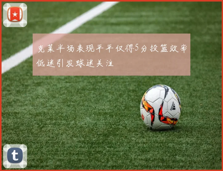 克莱半场表现平平仅得5分投篮效率低迷引发球迷关注